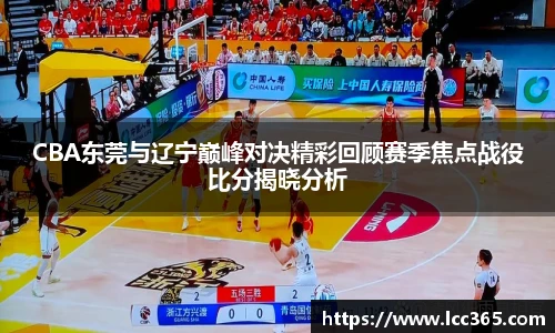 CBA东莞与辽宁巅峰对决精彩回顾赛季焦点战役比分揭晓分析